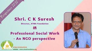 Professional Social Work - An NGO perspective | C K Suresh  | ATMA Foundation