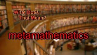 What does metamathematics mean?