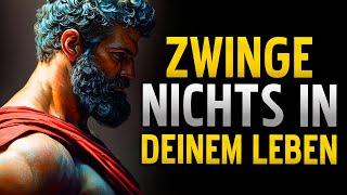 ZWINGE NICHTS IN DEINEM LEBEN | STOIZISMUS