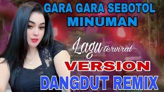 DANGDUT REMIX GARA GARA SEBOTOL MINUMAN VERSI TERBARU FULL BASS || LAGU TERVIRAL 2024