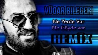 Vuqar Bileceri - Ne Yerde Var Ne Goyde Var 2023 Yeni Remix ' Cox Axdarilan