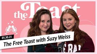 The Free Toast with Suzy Weiss: Friday, May 30th, 2025