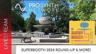 Pro Synth Network LIVE! - Episode 216 - Superbooth 2024 Round-Up