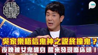 直播靈接觸2｜吳家樂唔信鬼神之說終撞鬼？｜真人真事：夜晚被女鬼纏身　醒來發現女鬼企喺床頭唔肯走？｜TVB Plus