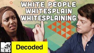 White People Whitesplain Whitesplaining | Decoded | MTV News