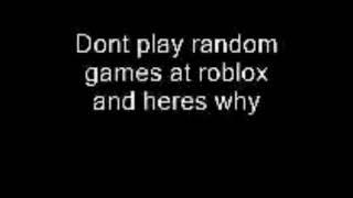 Don't play random games on roblox here why