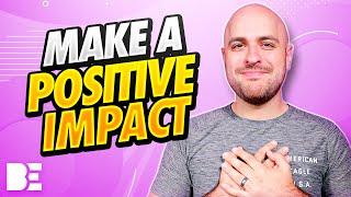 How To MAKE A POSITIVE IMPACT IN PEOPLE'S LIVES | 3 Tips To Make A Positive Impact