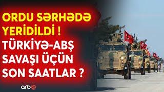 SON DƏQİQƏ! Türkiyə-ABŞ müharibəsi üçün SON SAATLAR? -Qoşunlar sərhədə YERİDİLDİ -Hücum hazırlığı...