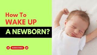 How To Wake Up A Newborn? | How do I Get My Newborn to Stay Awake?