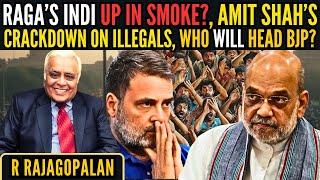 RaGa’s INDI up in smoke? • Amit Shah's crackdown on illegals • Who will head BJP? • R Rajagopalan