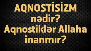 Aqnostisizm nədir?