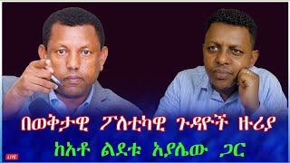 በወቅታዊ ፖለቲካዊ ጉዳዮች ዙሪያ ከአቶ ልደቱ አያሌው ጋር