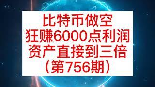 比特币做空，赚6000点利润，资产直接到三倍（第756期）#比特币#区块链#数字货币#币圈#合约#比特币行情分析