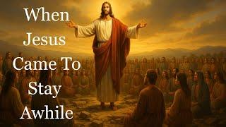 When Jesus Came To Stay Awhile