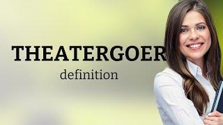 Theatergoer • THEATERGOER definition