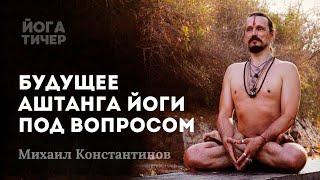 АШТАНГА ЙОГА ПОСЛЕ ШАРАТА, ЧТО ДАЛЬШЕ? / МИХАИЛ КОНСТАНТИНОВ