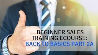 Beginner Sales Training eCourse: Back to Basics Part 2A