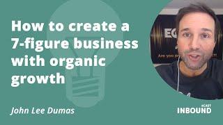 John Lee Dumas - How to create a 7-figure business with organic growth