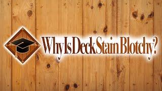 Why is Deck Stain Blotchy