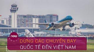 Từ 1/4: Dừng các chuyến bay quốc tế đến Việt Nam | VTC Now