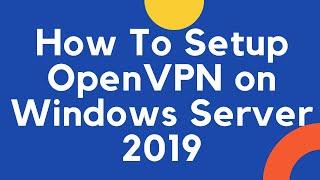 How to Setup OpenVPN On Windows Server 2019