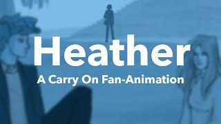 Heather || A Carry On Fan Animatic