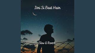 ITNI SI BAAT HAIN (Slow & Reverb)