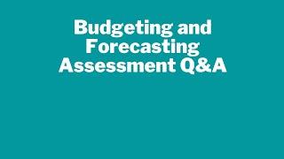 Budgeting and Forecasting Assessment Q&A .