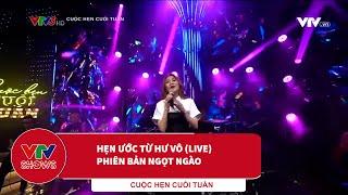 "Hẹn ước từ hư vô" nhưng đây là bản live "ngọt ngào" | Cuộc hẹn cuối tuần