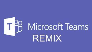 MICROSOFT TEAMS REMIX