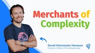 Merchants of Complexity  — with DHH