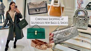 Christmas Shopping At Selfridges- Dior, Chanel, LV, Prada, Gucci & More New In Bags & Shoes