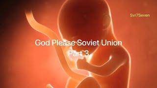 God Please Soviet Union Part 3 : Theres no ending