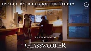 The Making of The Glassworker | Episode 03: Building the Studio