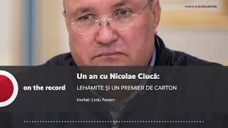 PODCAST. Un an cu Nicolae Ciucă: LEHAMITE ȘI UN PREMIER DE CARTON