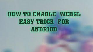 How to enable webgl for android | Easy way|