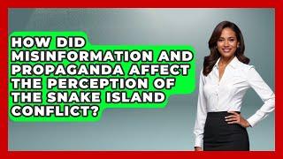 How Did Misinformation And Propaganda Affect The Perception Of The Snake Island Conflict?