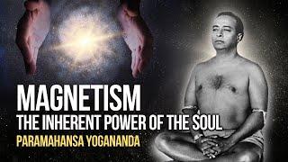 Paramahansa Yogananda: Magnetism - The inherent power of the soul