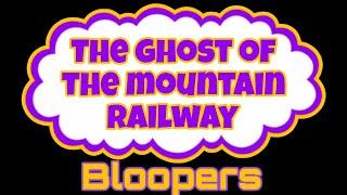 the ghost of the mountain railway bloopers