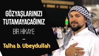 Gözyaşlarınızı Tutamayacağınız Bir Hikaye- Talha bin Ubeydullah