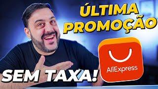  URGENTE! ÚLTIMA PROMOÇÃO SEM TAXA NO ALIEXPRESS!