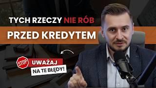 Tych rzeczy nie rób, jeśli chcesz dostać kredyt hipoteczny