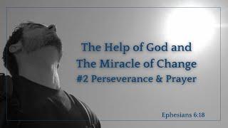 The Help of God and The Miracle of Change # 2 Perseverance & Prayer by Pastor Robert Hernandez