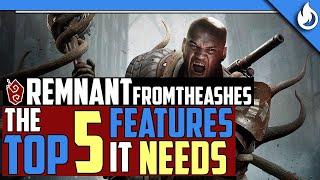 Remnant: From The Ashes | The Top 5 Features Remnant NEEDS to Add