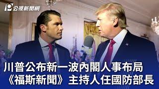 川普公布新一波內閣人事布局 《福斯新聞》主持人任國防部長｜20241113 公視晚間新聞