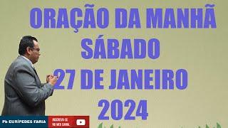 ORAÇÃO DA MANHÃ  - SÁBADO - 27 DE JANEIRO 2024 - Com Pb : Eurípedes Faria