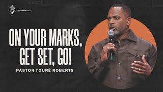 On Your Marks, Get Set, Go - Pastor Touré Roberts