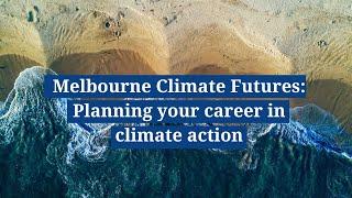 Melbourne Climate Futures - planning your career in climate action