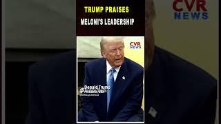 President Trump Praises Meloni's Leadership, Says Italy Is Very Important |CVR English