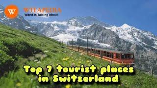 Top 7 tourist places in Switzerland | @Witapedia